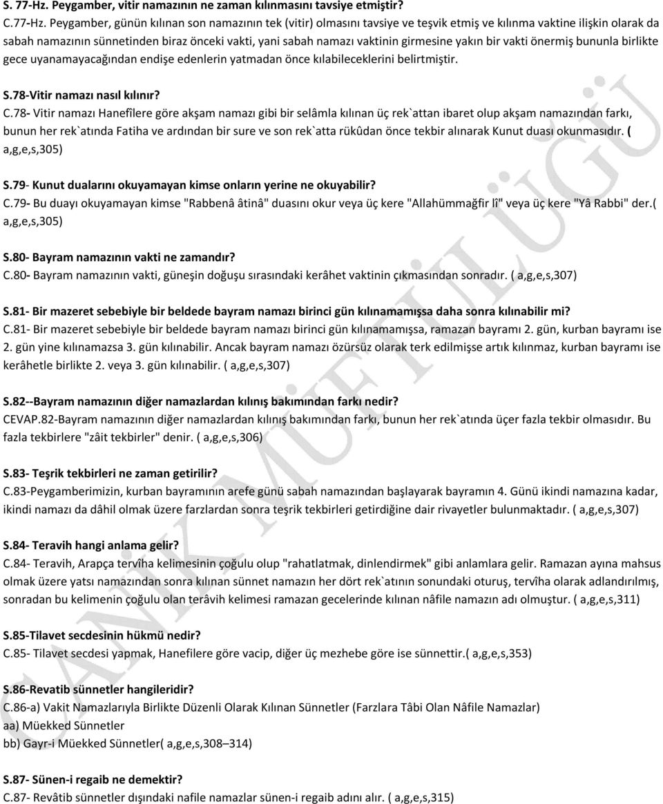 Peygamber, günün kılınan son namazının tek (vitir) olmasını tavsiye ve teşvik etmiş ve kılınma vaktine ilişkin olarak da sabah namazının sünnetinden biraz önceki vakti, yani sabah namazı vaktinin