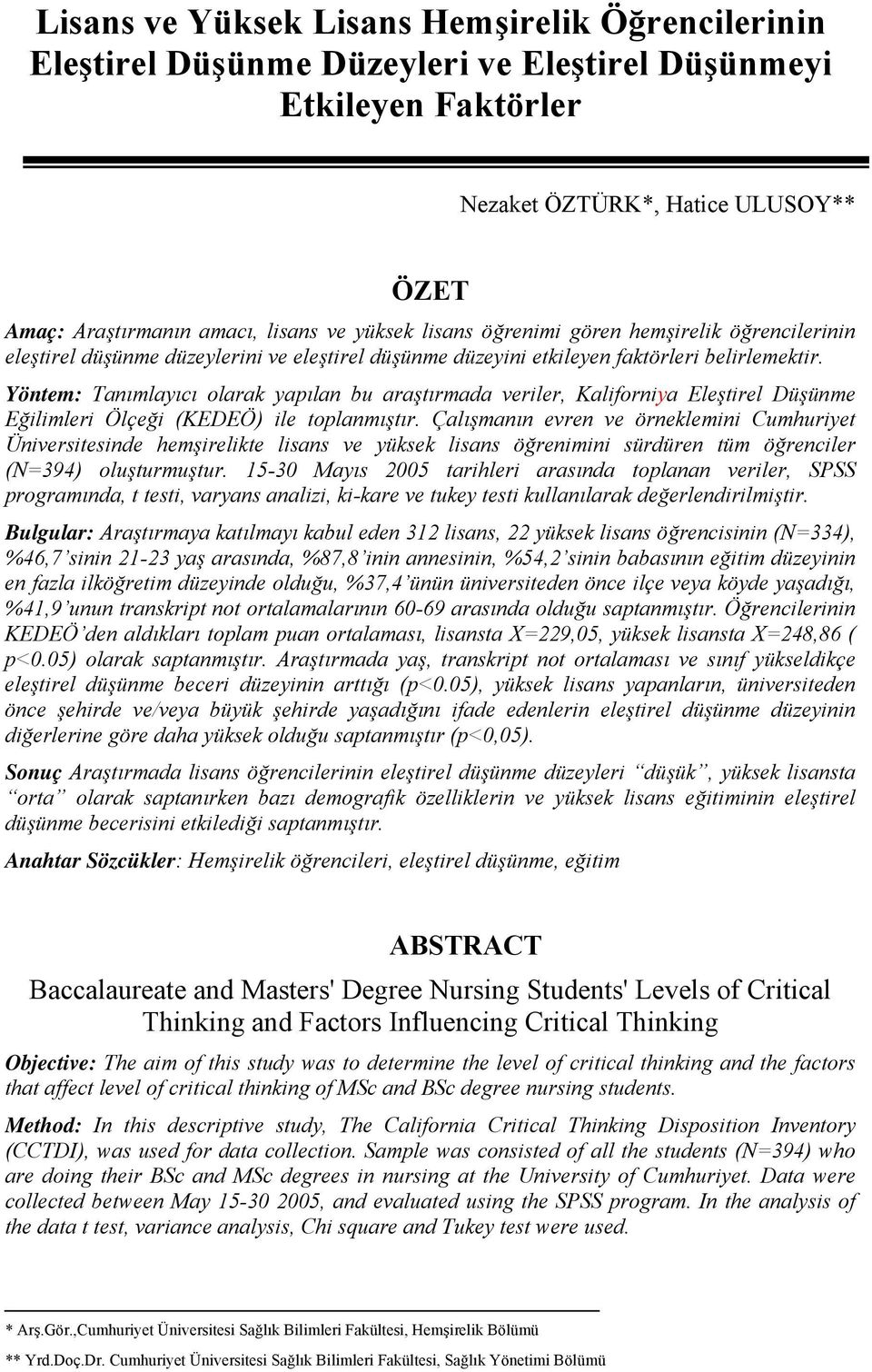 Yöntem: Tanımlayıcı olarak yapılan bu araştırmada veriler, Kaliforniya Eleştirel Düşünme Eğilimleri Ölçeği (KEDEÖ) ile toplanmıştır.