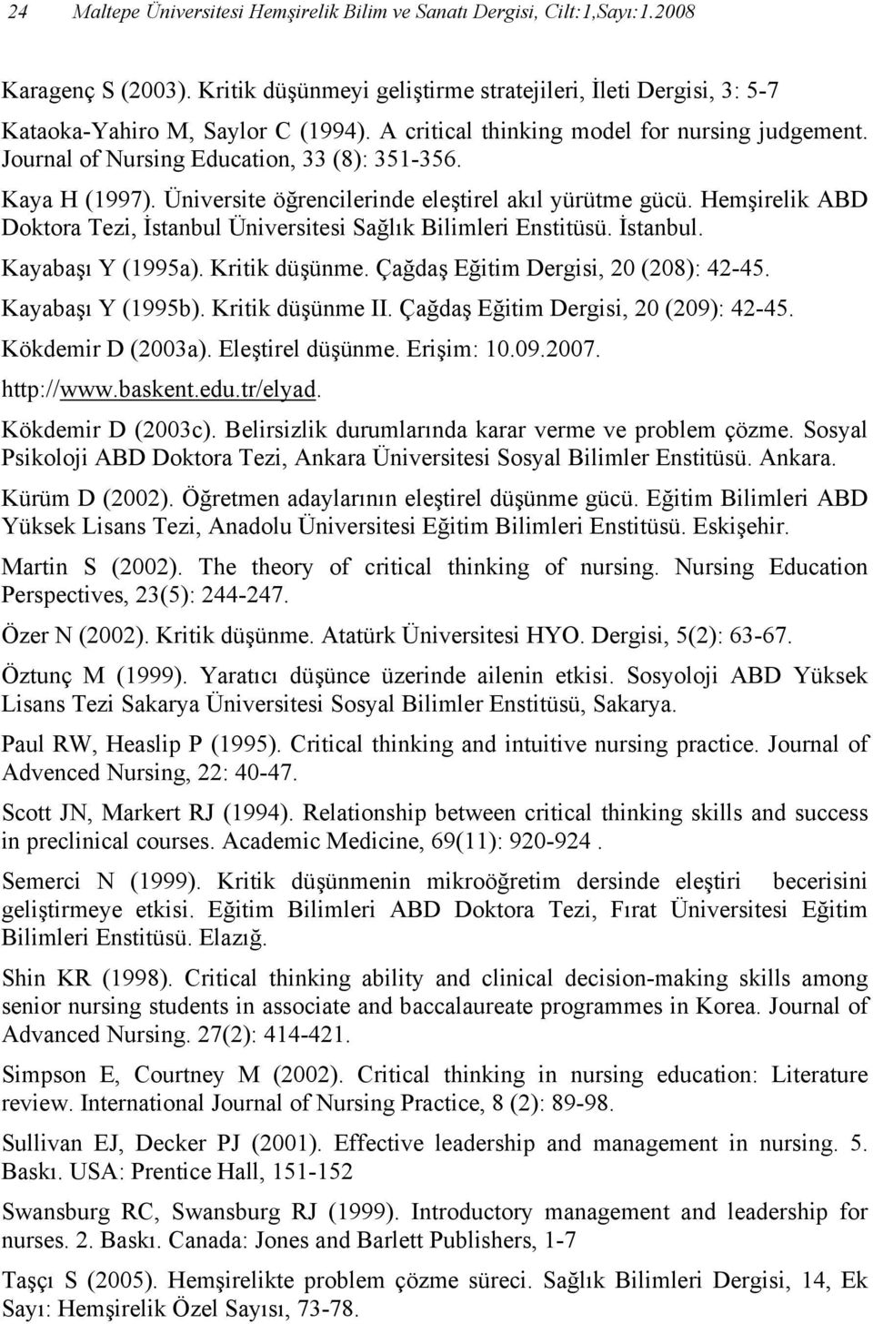 Hemşirelik ABD Doktora Tezi, İstanbul Üniversitesi Sağlık Bilimleri Enstitüsü. İstanbul. Kayabaşı Y (1995a). Kritik düşünme. Çağdaş Eğitim Dergisi, 20 (208): 42-45. Kayabaşı Y (1995b).