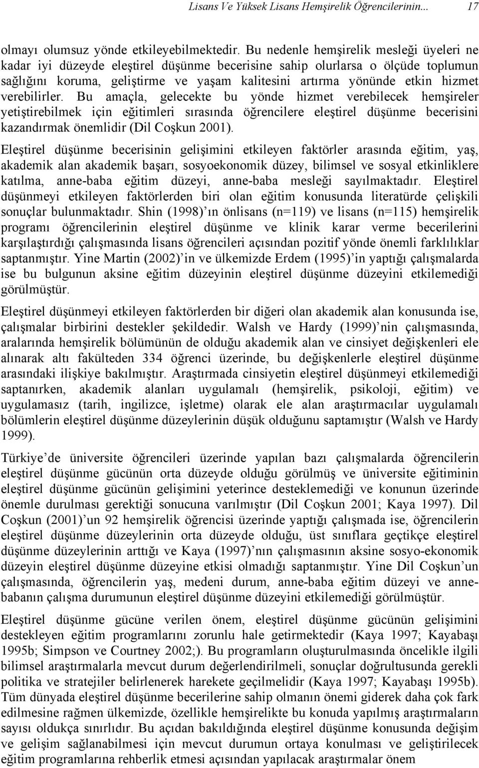 verebilirler. Bu amaçla, gelecekte bu yönde hizmet verebilecek hemşireler yetiştirebilmek için eğitimleri sırasında öğrencilere eleştirel düşünme becerisini kazandırmak önemlidir (Dil Coşkun 2001).