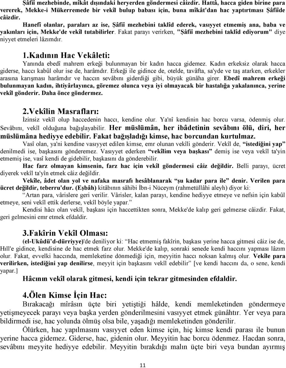 Fakat parayı verirken, "ġâfiî mezhebini taklîd ediyorum" diye niyyet etmeleri lâzımdır. 1.Kadının Hac Vekâleti: Yanında ebedî mahrem erkeği bulunmayan bir kadın hacca gidemez.