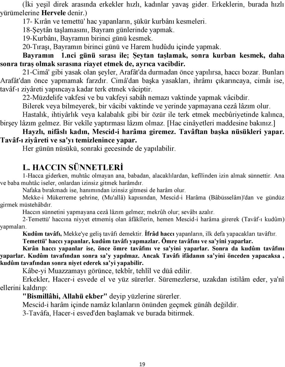 nci günü sırası ile; ġeytan taģlamak, sonra kurban kesmek, daha sonra tıraģ olmak sırasına riayet etmek de, ayrıca vacibdir.