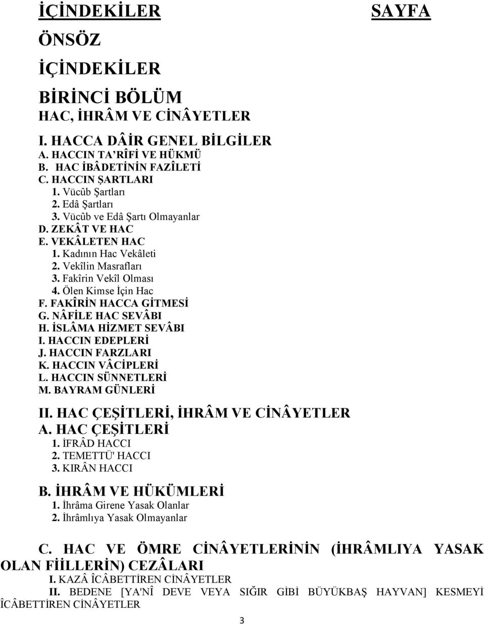 NÂFĠLE HAC SEVÂBI H. ĠSLÂMA HĠZMET SEVÂBI I. HACCIN EDEPLERĠ J. HACCIN FARZLARI K. HACCIN VÂCĠPLERĠ L. HACCIN SÜNNETLERĠ M. BAYRAM GÜNLERĠ II. HAC ÇEġĠTLERĠ, ĠHRÂM VE CĠNÂYETLER A. HAC ÇEġĠTLERĠ 1.