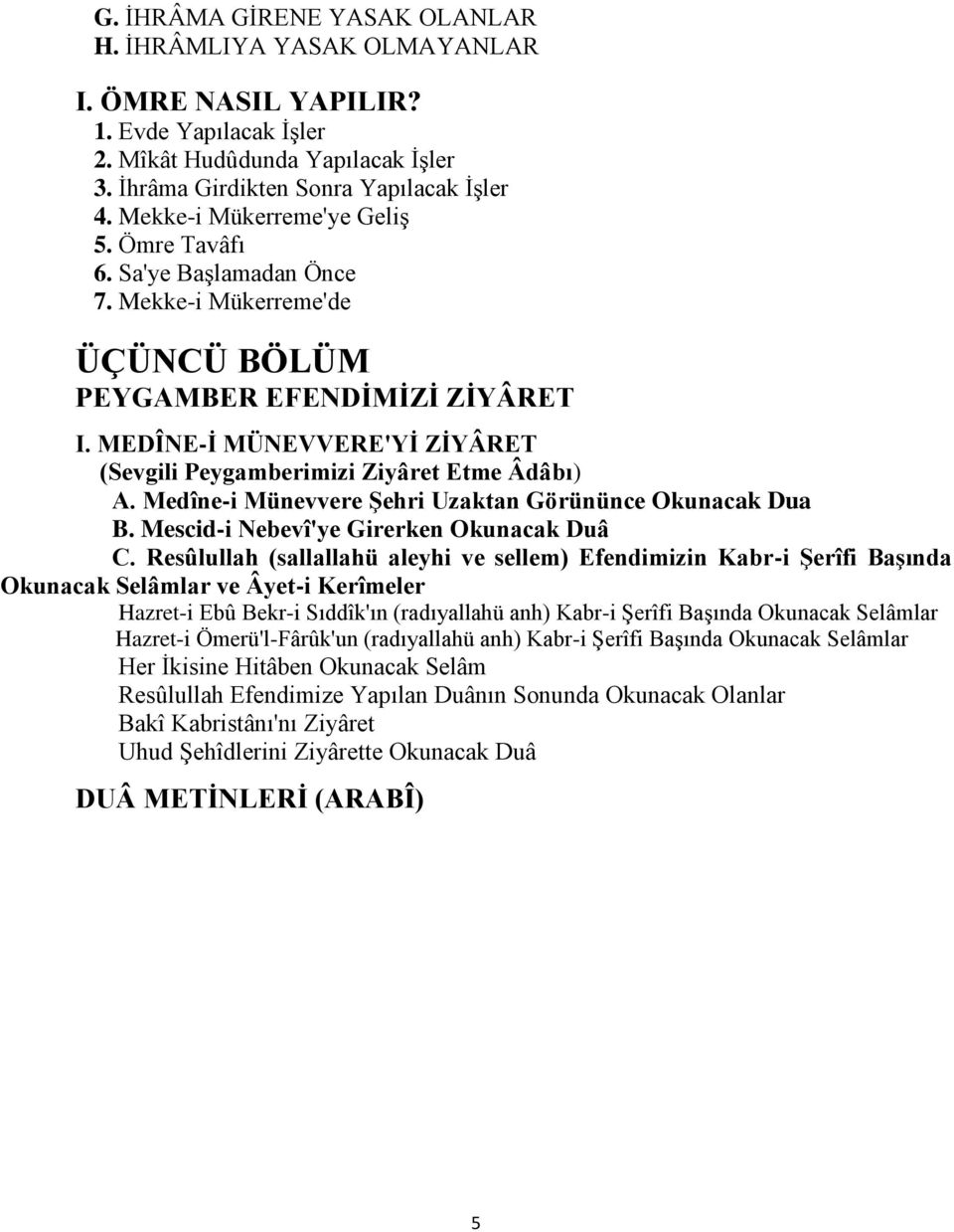 MEDÎNE-Ġ MÜNEVVERE'YĠ ZĠYÂRET (Sevgili Peygamberimizi Ziyâret Etme Âdâbı) A. Medîne-i Münevvere ġehri Uzaktan Görününce Okunacak Dua B. Mescid-i Nebevî'ye Girerken Okunacak Duâ C.