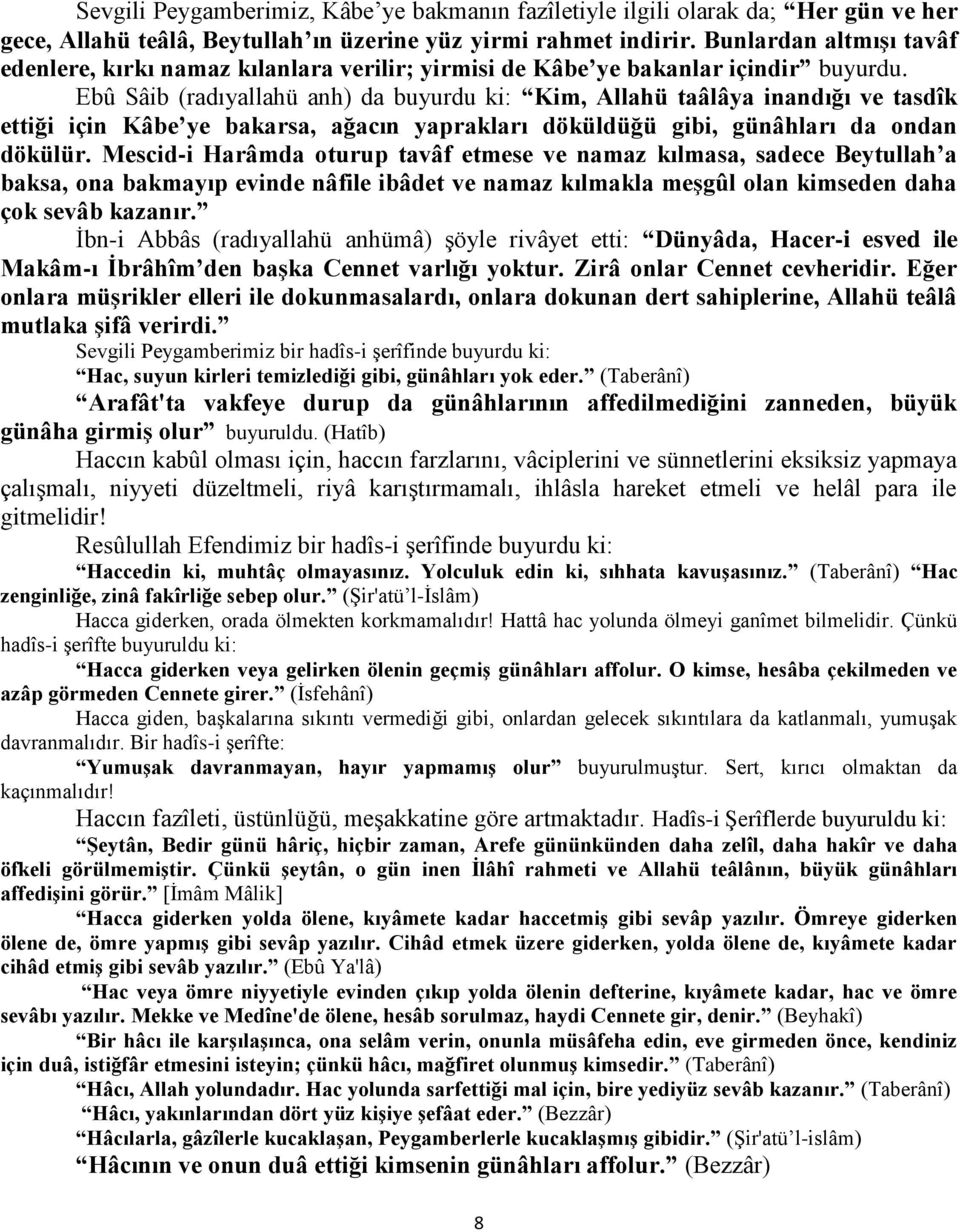 Ebû Sâib (radıyallahü anh) da buyurdu ki: Kim, Allahü taâlâya inandığı ve tasdîk ettiği için Kâbe ye bakarsa, ağacın yaprakları döküldüğü gibi, günâhları da ondan dökülür.