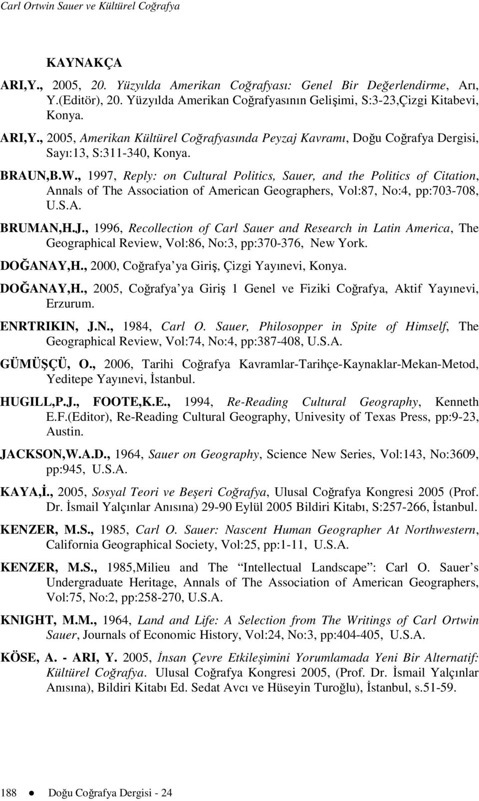 , 1997, Reply: on Cultural Politics, Sauer, and the Politics of Citation, Annals of The Association of American Geographers, Vol:87, No:4, pp:703-708, U.S.A. BRUMAN,H.J.