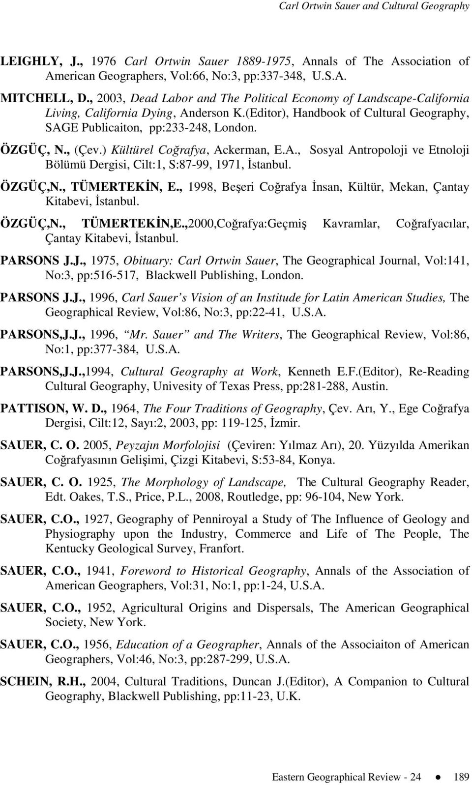 , (Çev.) Kültürel Coğrafya, Ackerman, E.A., Sosyal Antropoloji ve Etnoloji Bölümü Dergisi, Cilt:1, S:87-99, 1971, İstanbul. ÖZGÜÇ,N., TÜMERTEKİN, E.