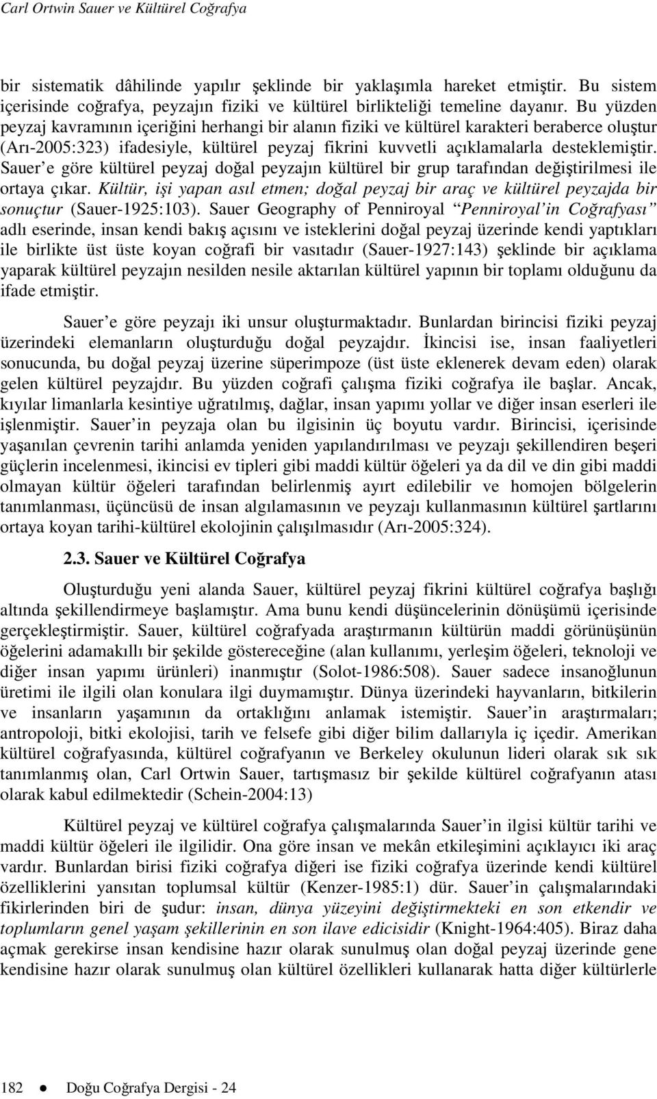 Bu yüzden peyzaj kavramının içeriğini herhangi bir alanın fiziki ve kültürel karakteri beraberce oluştur (Arı-2005:323) ifadesiyle, kültürel peyzaj fikrini kuvvetli açıklamalarla desteklemiştir.