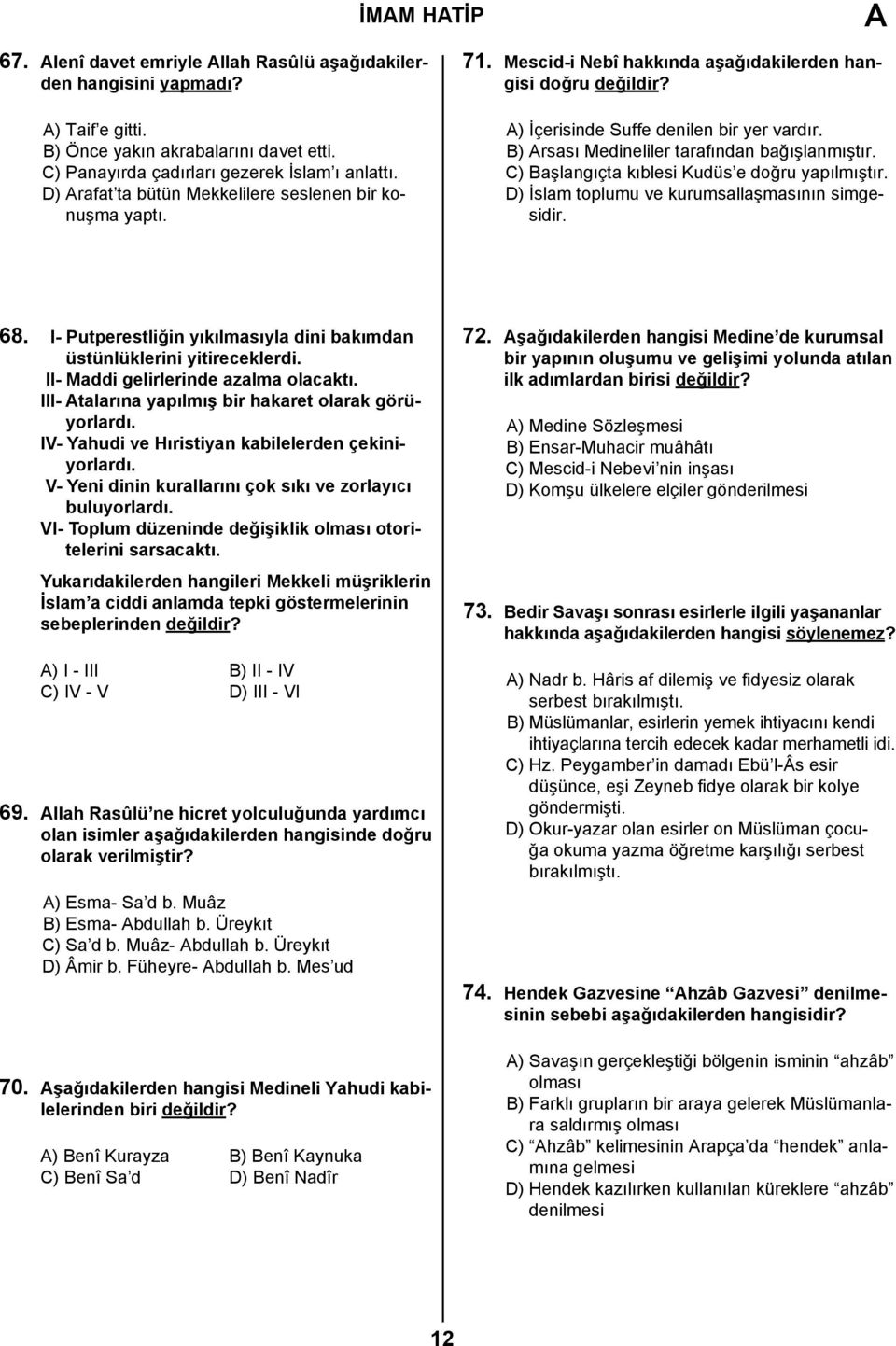 B) rsası Medineliler tarafından bağışlanmıştır. C) Başlangıçta kıblesi Kudüs e doğru yapılmıştır. D) İslam toplumu ve kurumsallaşmasının simgesidir. 68.