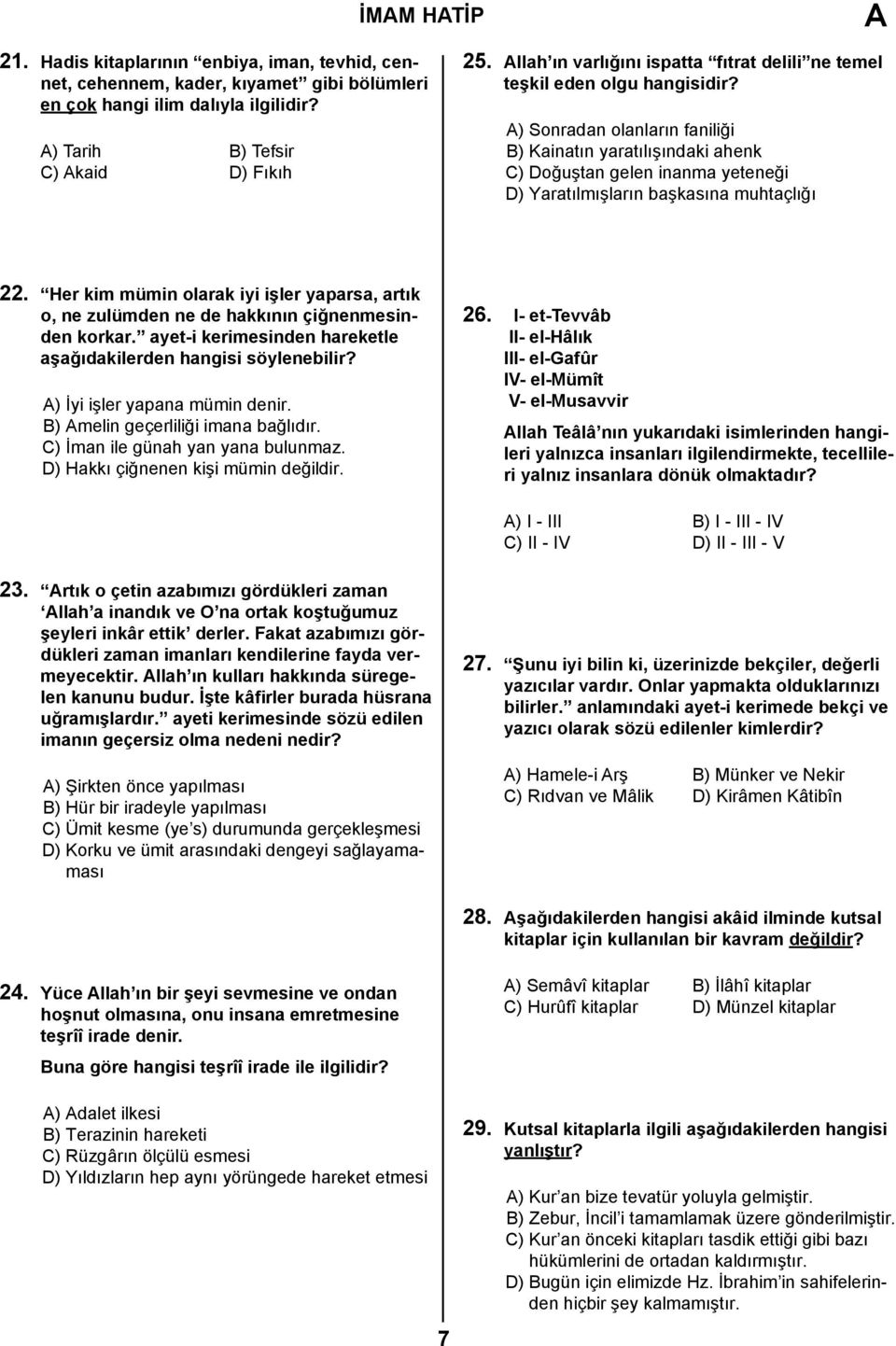 ) Sonradan olanların faniliği B) Kainatın yaratılışındaki ahenk C) Doğuştan gelen inanma yeteneği D) Yaratılmışların başkasına muhtaçlığı 22.