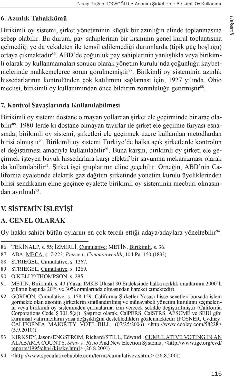 ABD de çoğunluk pay sahiplerinin yanlışlıkla veya birikimli olarak oy kullanmamaları sonucu olarak yönetim kurulu nda çoğunluğu kaybetmelerinde mahkemelerce sorun görülmemiştir 87.