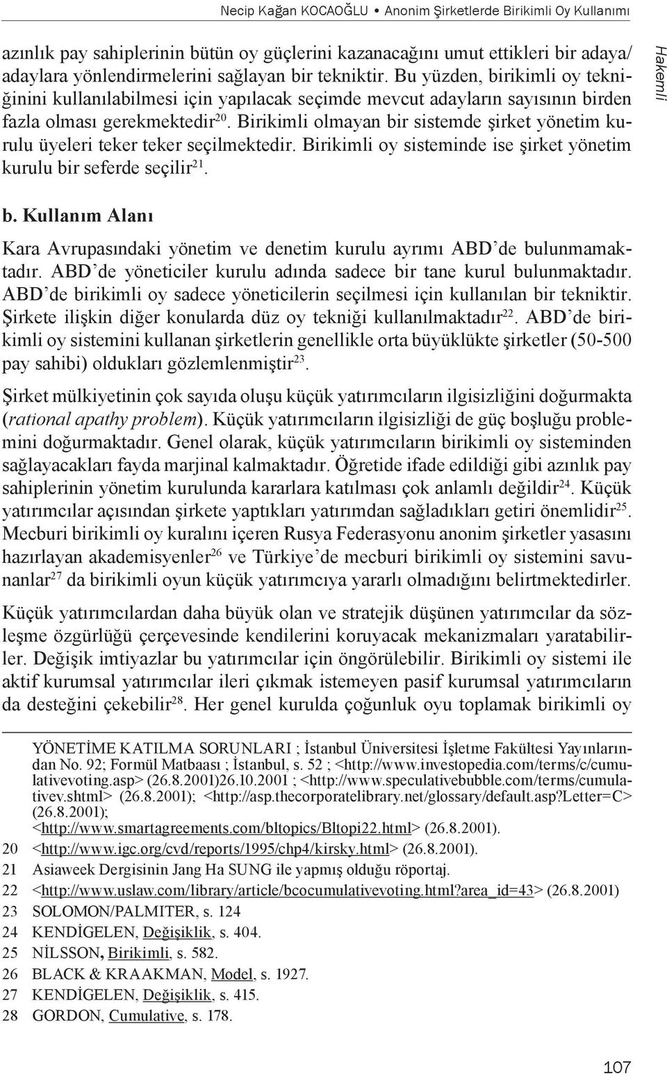 Birikimli olmayan bir sistemde şirket yönetim kurulu üyeleri teker teker seçilmektedir. Birikimli oy sisteminde ise şirket yönetim kurulu bir seferde seçilir 21. Hakemli b.