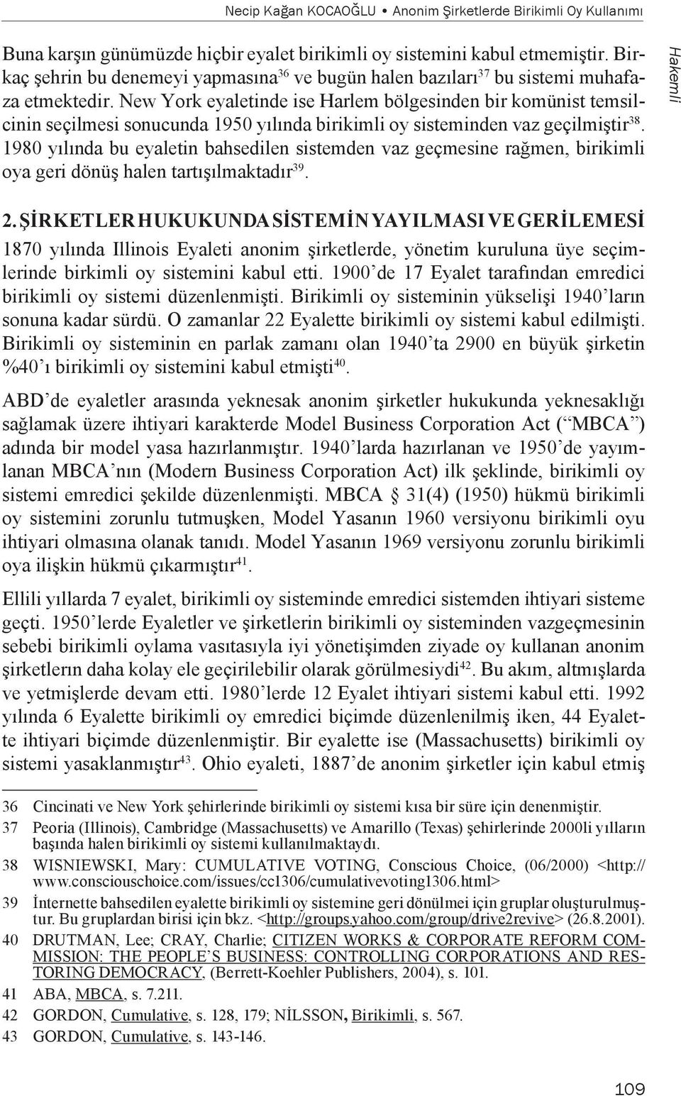 New York eyaletinde ise Harlem bölgesinden bir komünist temsilcinin seçilmesi sonucunda 1950 yılında birikimli oy sisteminden vaz geçilmiştir 38.