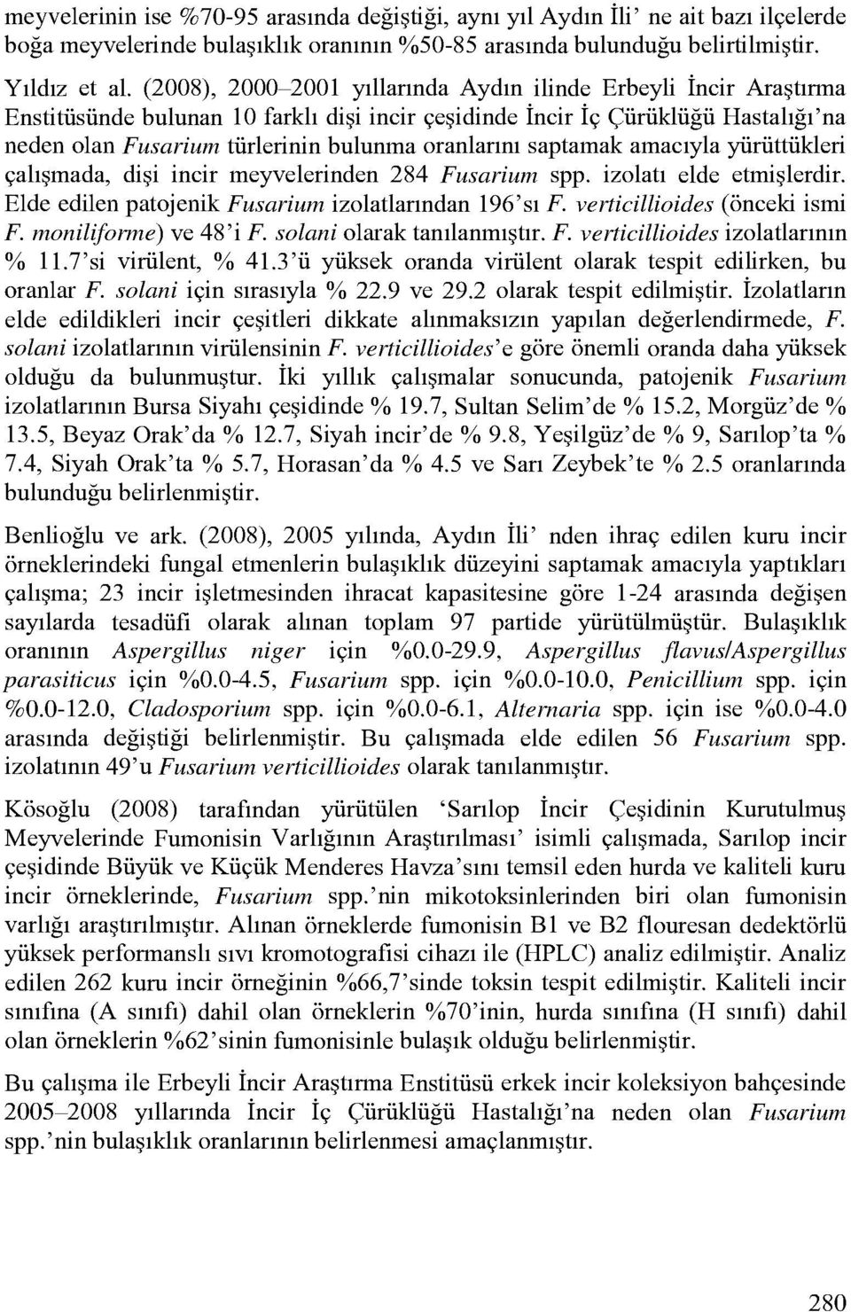 oranlanni saptamak amaciyla yiiriittiikleri cali*mada, di*i incir meyvelerinden 284 Fusarium spp. izolati elde etmi*lerdir. Elde edilen patojenik Fusarium izolatlanndan 196' si F.