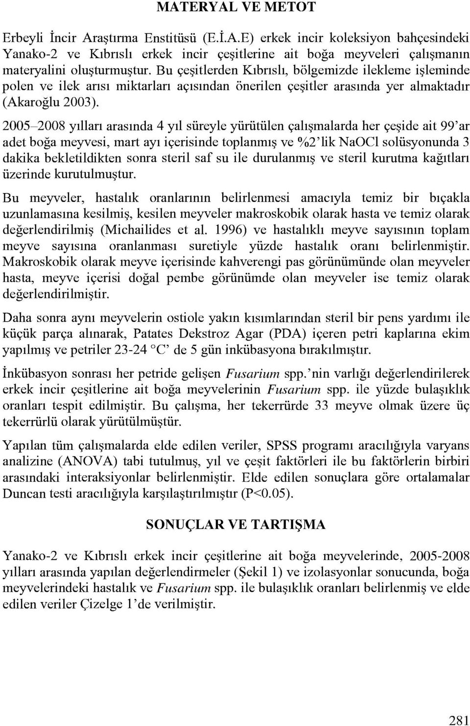 2005-2008 yillan arasinda 4 yil siireyle yiiriitiilen calismalarda her reside ait 99'ar adet boga meyvesi, mart ayi icerisinde toplanmis ve %2' lik NaOC1 soliisyonunda 3 dakika bekletildikten sonra