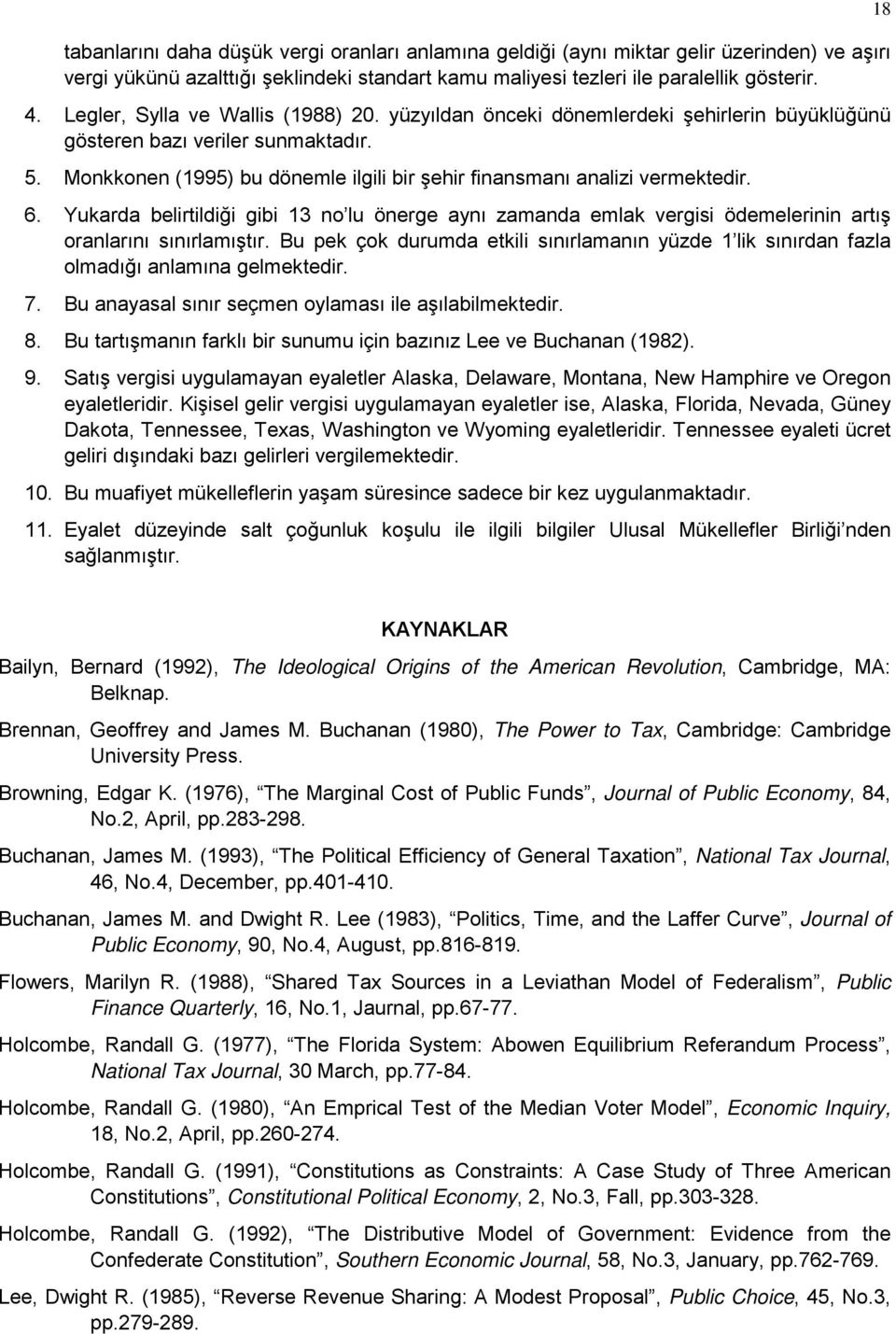 Monkkonen (1995) bu dönemle ilgili bir şehir finansmanı analizi vermektedir. 6. Yukarda belirtildiği gibi 13 no lu önerge aynı zamanda emlak vergisi ödemelerinin artış oranlarını sınırlamıştır.