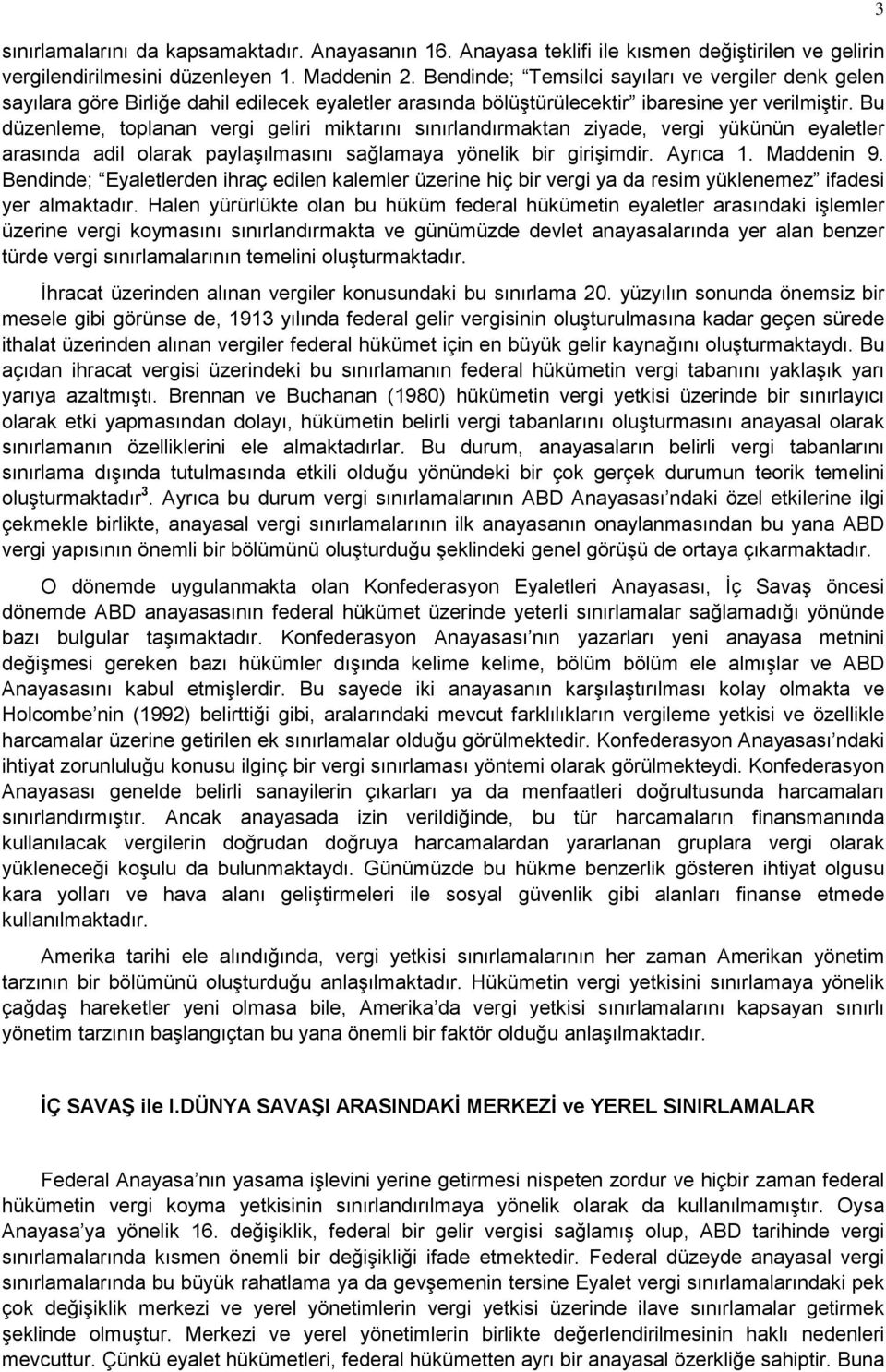 Bu düzenleme, toplanan vergi geliri miktarını sınırlandırmaktan ziyade, vergi yükünün eyaletler arasında adil olarak paylaşılmasını sağlamaya yönelik bir girişimdir. Ayrıca 1. Maddenin 9.