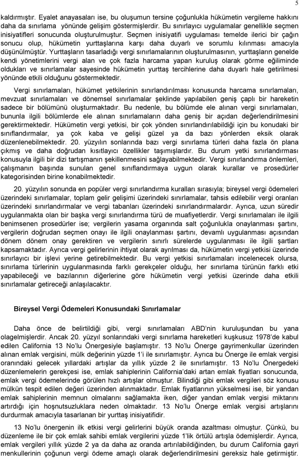 Seçmen inisiyatifi uygulaması temelde ilerici bir çağın sonucu olup, hükümetin yurttaşlarına karşı daha duyarlı ve sorumlu kılınması amacıyla düşünülmüştür.