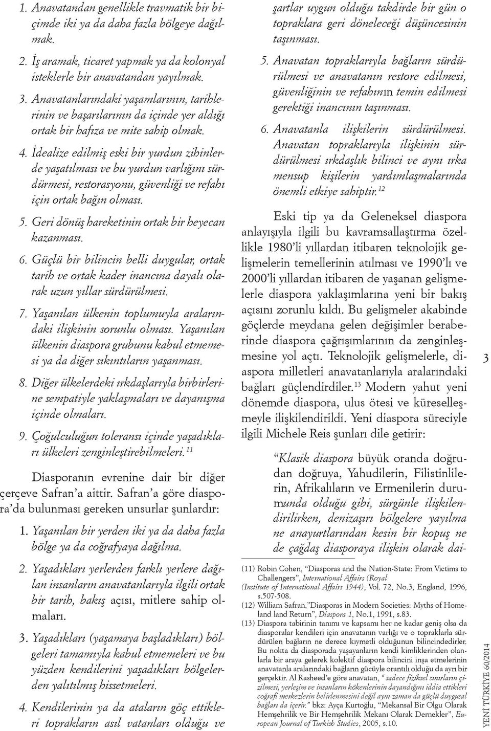 İdealize edilmiş eski bir yurdun zihinlerde yaşatılması ve bu yurdun varlığını sürdürmesi, restorasyonu, güvenliği ve refahı için ortak bağın olması. 5.