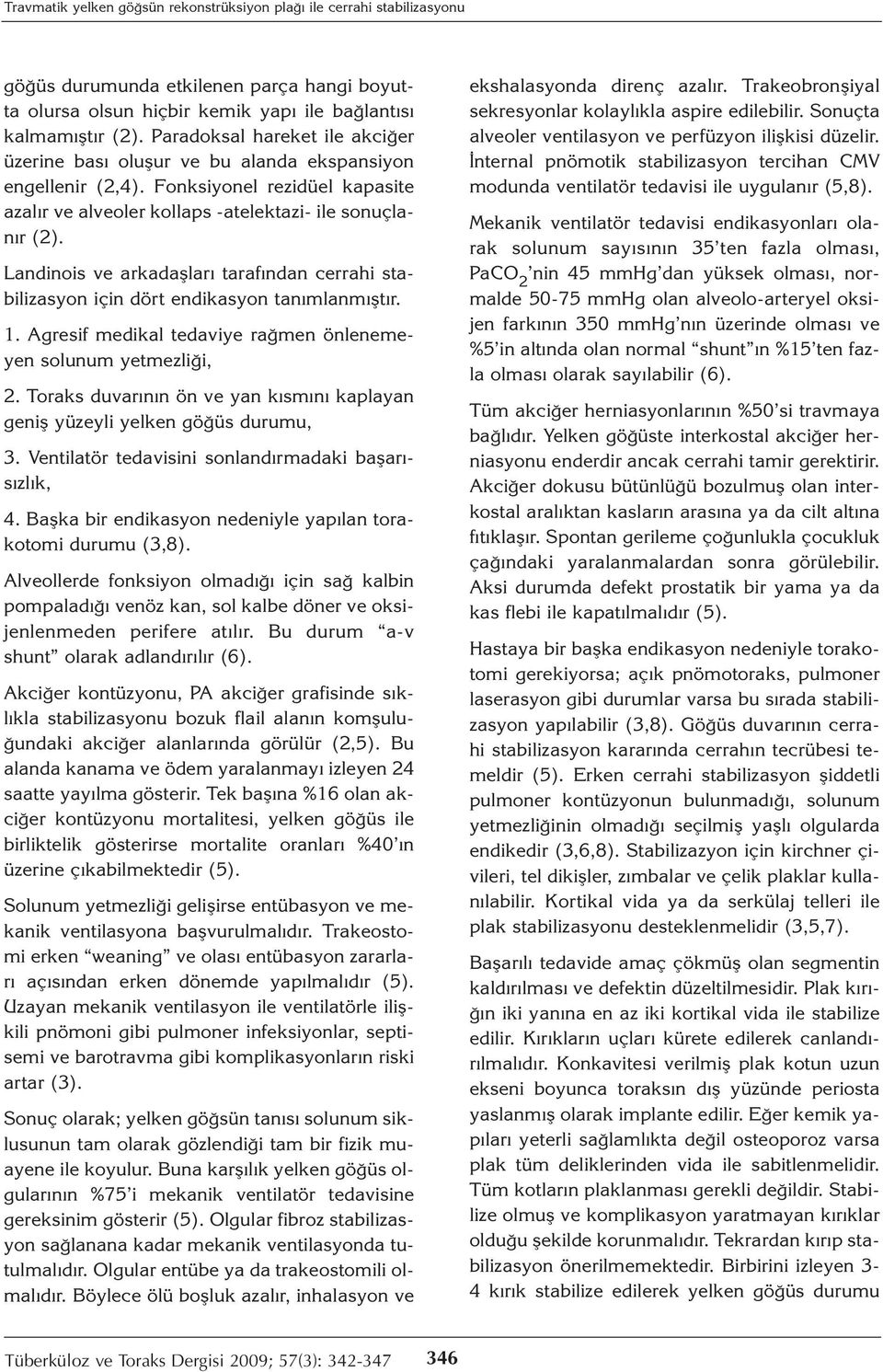 Landinois ve arkadaşları tarafından cerrahi stabilizasyon için dört endikasyon tanımlanmıştır. 1. Agresif medikal tedaviye rağmen önlenemeyen solunum yetmezliği, 2.