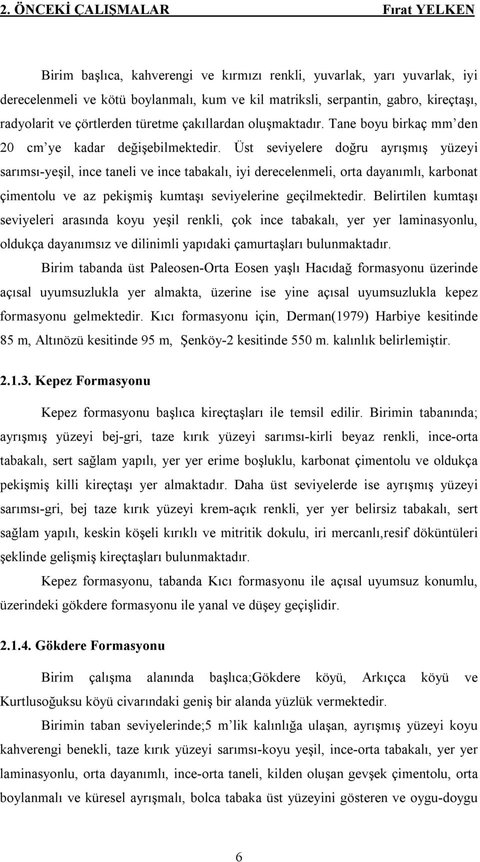 Üst seviyelere doğru ayrışmış yüzeyi sarımsı-yeşil, ince taneli ve ince tabakalı, iyi derecelenmeli, orta dayanımlı, karbonat çimentolu ve az pekişmiş kumtaşı seviyelerine geçilmektedir.