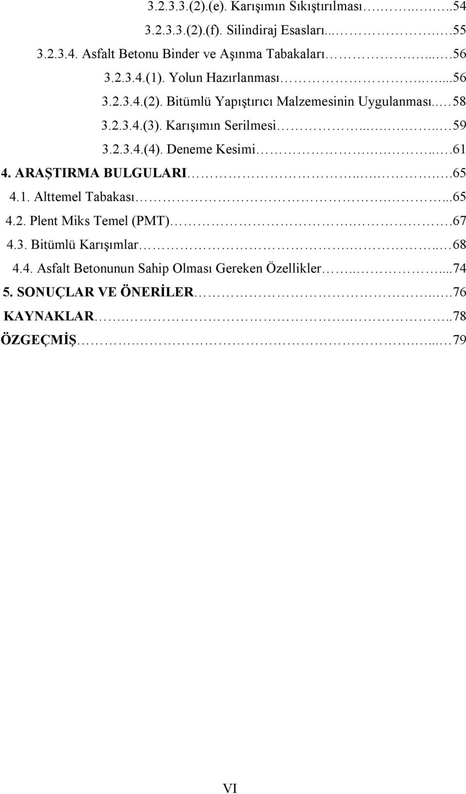 ...... 59 3.2.3.4.(4). Deneme Kesimi.....61 4. ARAŞTIRMA BULGULARI.....65 4.1. Alttemel Tabakası....65 4.2. Plent Miks Temel (PMT)..67 4.3. Bitümlü Karışımlar.