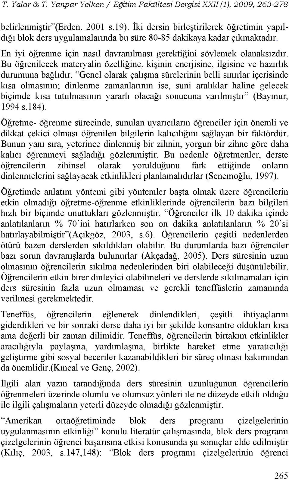 Genel olarak çalışma sürelerinin belli sınırlar içerisinde kısa olmasının; dinlenme zamanlarının ise, suni aralıklar haline gelecek biçimde kısa tutulmasının yararlı olacağı sonucuna varılmıştır