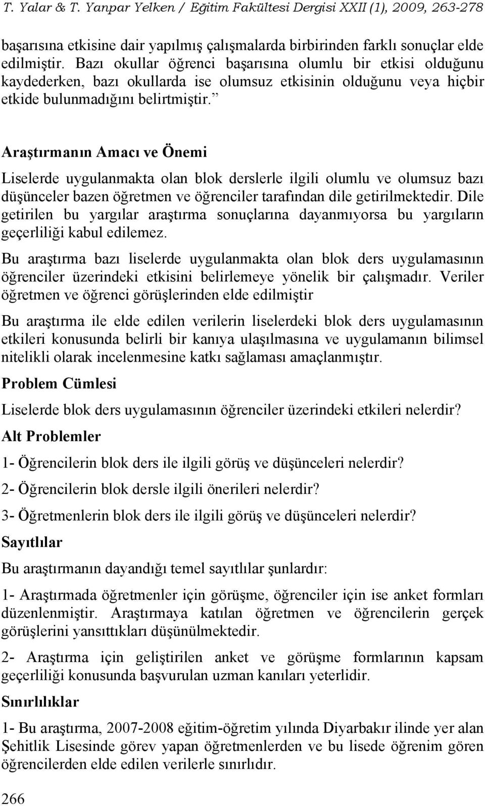 Araştırmanın Amacı ve Önemi Liselerde uygulanmakta olan blok derslerle ilgili olumlu ve olumsuz bazı düşünceler bazen öğretmen ve öğrenciler tarafından dile getirilmektedir.