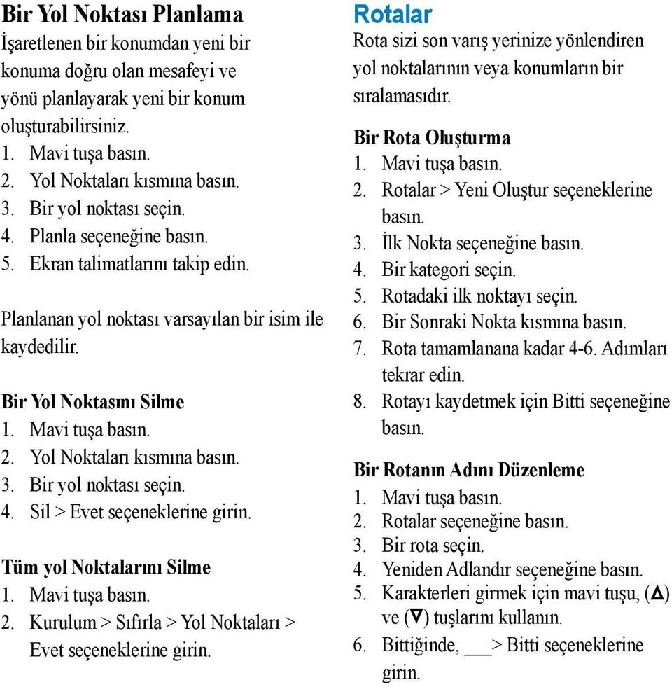 Bir yol noktası seçin. 4. Sil > Evet seçeneklerine girin. Tüm yol Noktalarını Silme 2. Kurulum > Sıfırla > Yol Noktaları > Evet seçeneklerine girin.