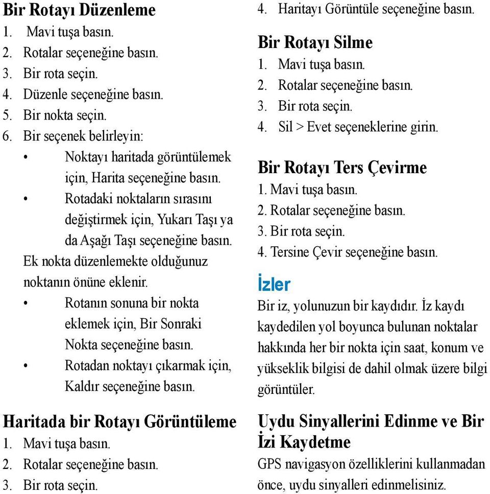 Ek nokta düzenlemekte olduğunuz noktanın önüne eklenir. Rotanın sonuna bir nokta eklemek için, Bir Sonraki Nokta seçeneğine basın. Rotadan noktayı çıkarmak için, Kaldır seçeneğine basın.