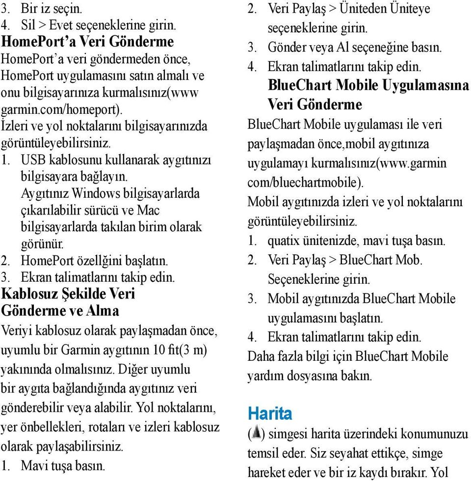 Aygıtınız Windows bilgisayarlarda çıkarılabilir sürücü ve Mac bilgisayarlarda takılan birim olarak görünür. 2. HomePort özellğini başlatın. 3. Ekran talimatlarını takip edin.