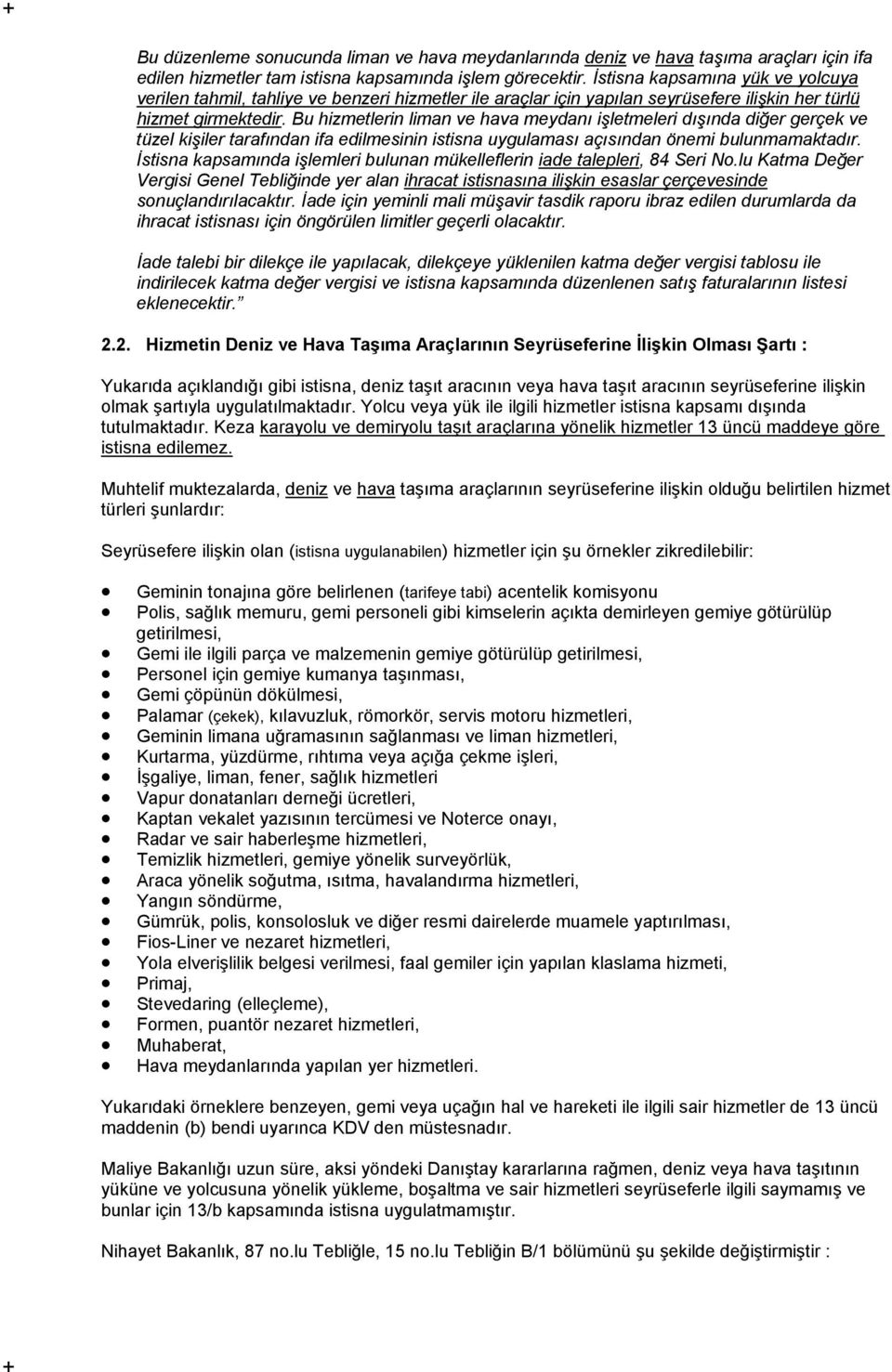 Bu hizmetlerin liman ve hava meydanı işletmeleri dışında diğer gerçek ve tüzel kişiler tarafından ifa edilmesinin istisna uygulaması açısından önemi bulunmamaktadır.