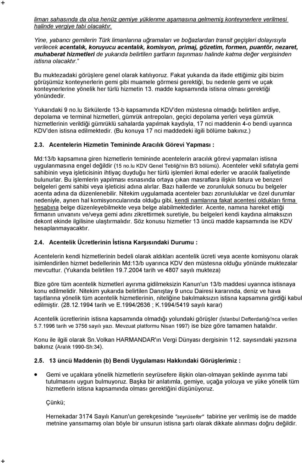 muhaberat hizmetleri de yukarıda belirtilen şartların taşınması halinde katma değer vergisinden istisna olacaktır. Bu muktezadaki görüşlere genel olarak katılıyoruz.