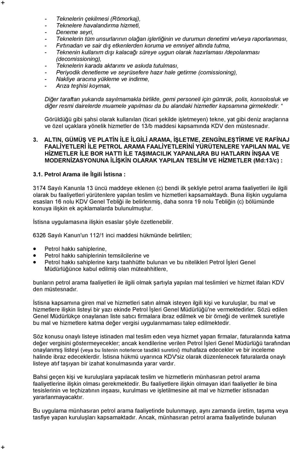 Periyodik denetleme ve seyrüsefere hazır hale getirme (comissioning), - Nakliye aracına yükleme ve indirme, - Arıza teşhisi koymak, Diğer taraftan yukarıda sayılmamakla birlikte, gemi personeli için