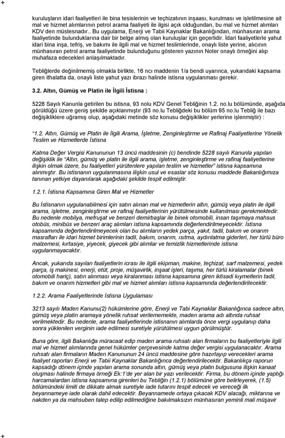 İdari faaliyetlerle yahut idari bina inşa, tefriş, ve bakımı ile ilgili mal ve hizmet teslimlerinde, onaylı liste yerine, alıcının münhasıran petrol arama faaliyetinde bulunduğunu gösteren yazının