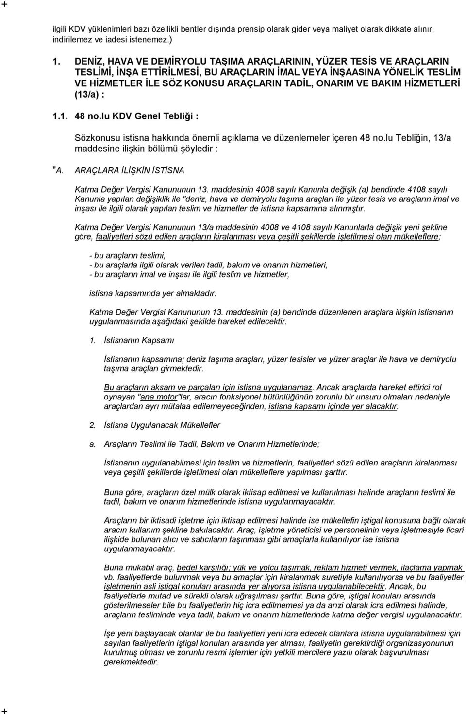 BAKIM HİZMETLERİ (13/a) : 1.1. 48 no.lu KDV Genel Tebliği : Sözkonusu istisna hakkında önemli açıklama ve düzenlemeler içeren 48 no.lu Tebliğin, 13/a maddesine ilişkin bölümü şöyledir : "A.