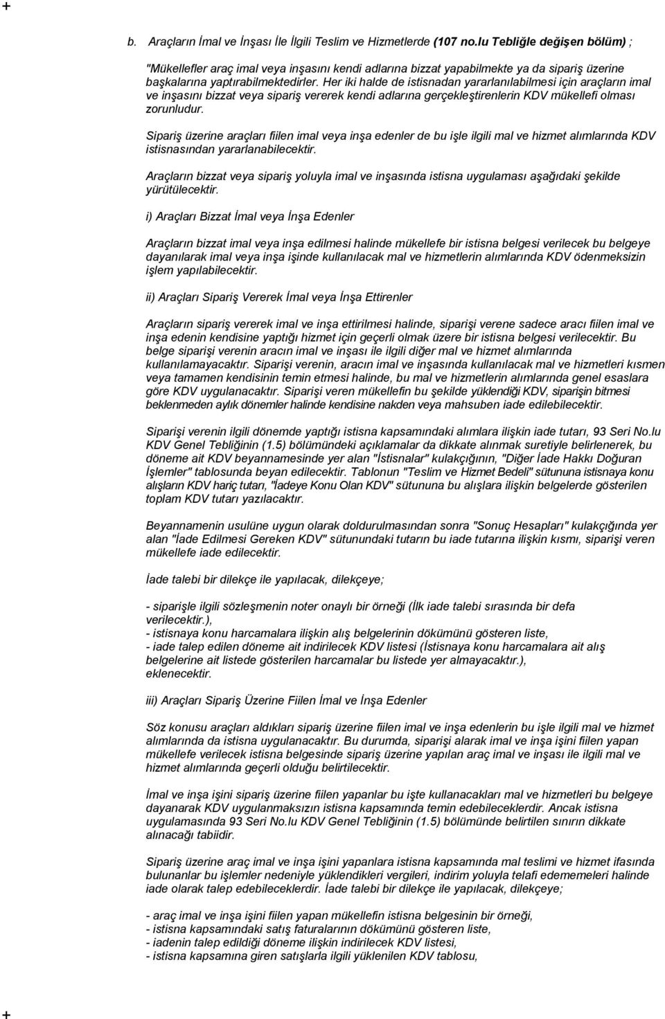 Her iki halde de istisnadan yararlanılabilmesi için araçların imal ve inşasını bizzat veya sipariş vererek kendi adlarına gerçekleştirenlerin KDV mükellefi olması zorunludur.