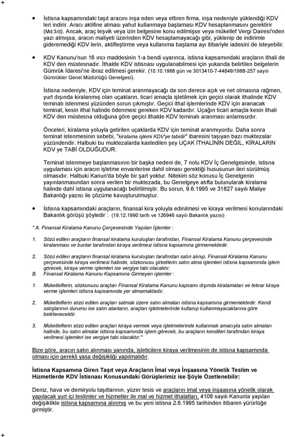 aktifleştirme veya kullanıma başlama ayı itibariyle iadesini de isteyebilir. KDV Kanunu'nun 16 ıncı maddesinin 1-a bendi uyarınca, istisna kapsamındaki araçların ithali de KDV den müstesnadır.