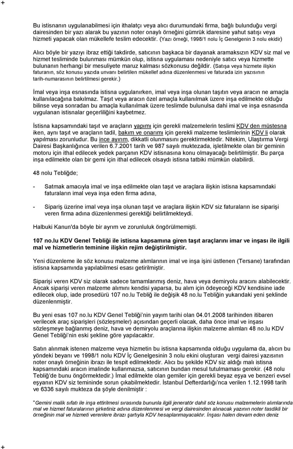 (Yazı örneği, 1998/1 nolu İç Genelgenin 3 nolu ekidir) Alıcı böyle bir yazıyı ibraz ettiği takdirde, satıcının başkaca bir dayanak aramaksızın KDV siz mal ve hizmet tesliminde bulunması mümkün olup,