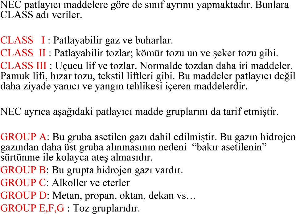 Bu maddeler patlayıcı değil daha ziyade yanıcı ve yangın tehlikesi içeren maddelerdir. NEC ayrıca aşağıdaki patlayıcı madde gruplarını da tarif etmiştir.