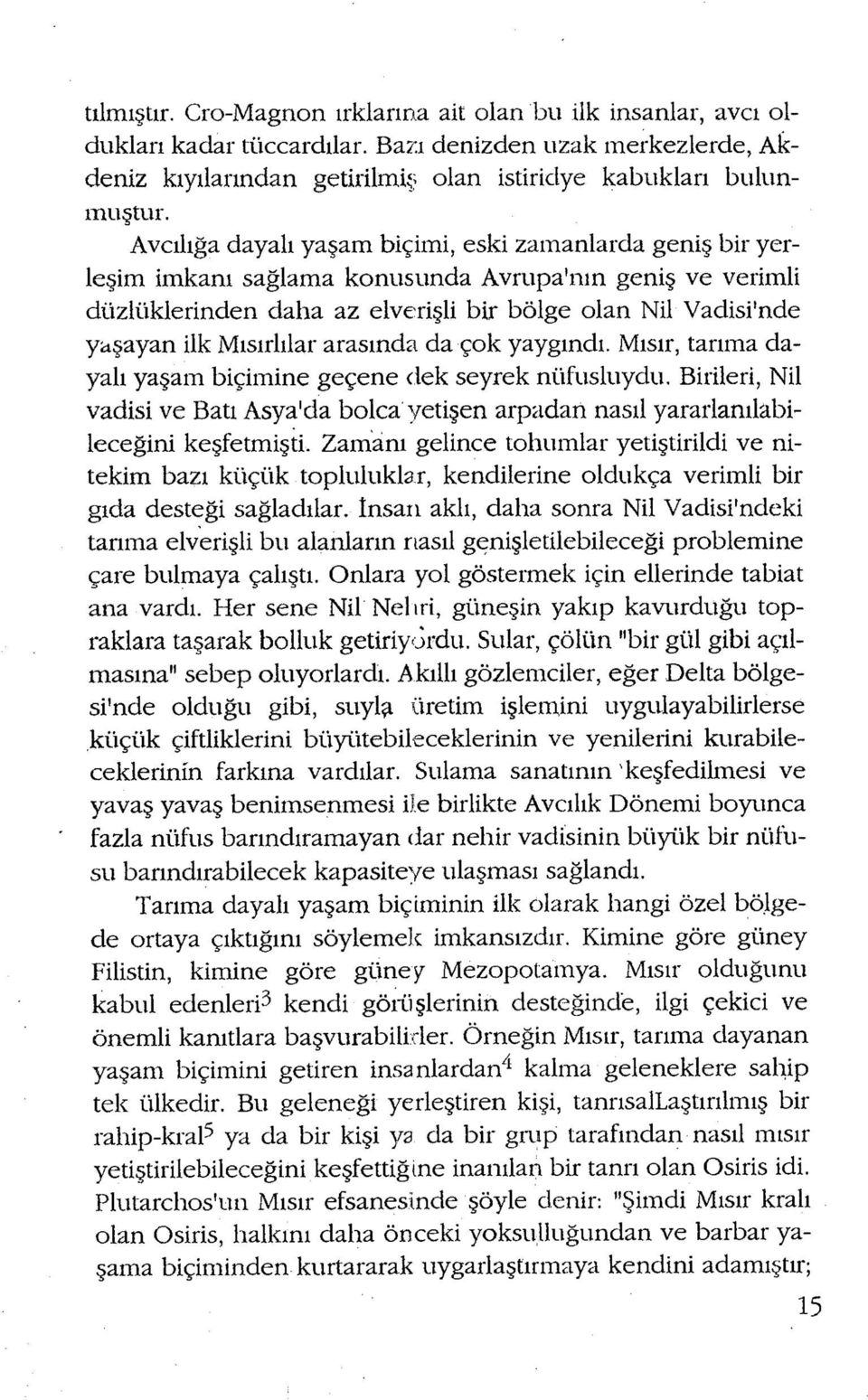 Mısırlılar arasında da çok yaygındı. Mısır, tarıma dayalı yaşam biçimine geçene dek seyrek nüfusluydu.