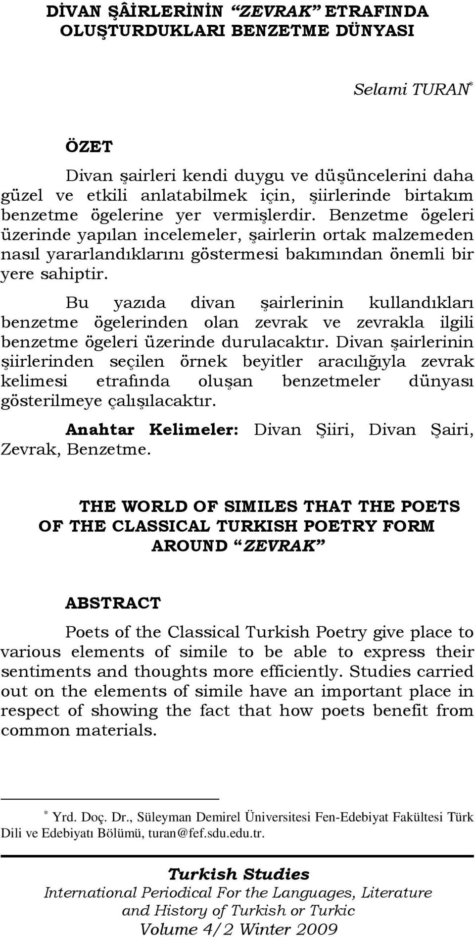 Bu yazıda divan şairlerinin kullandıkları benzetme ögelerinden olan zevrak ve zevrakla ilgili benzetme ögeleri üzerinde durulacaktır.