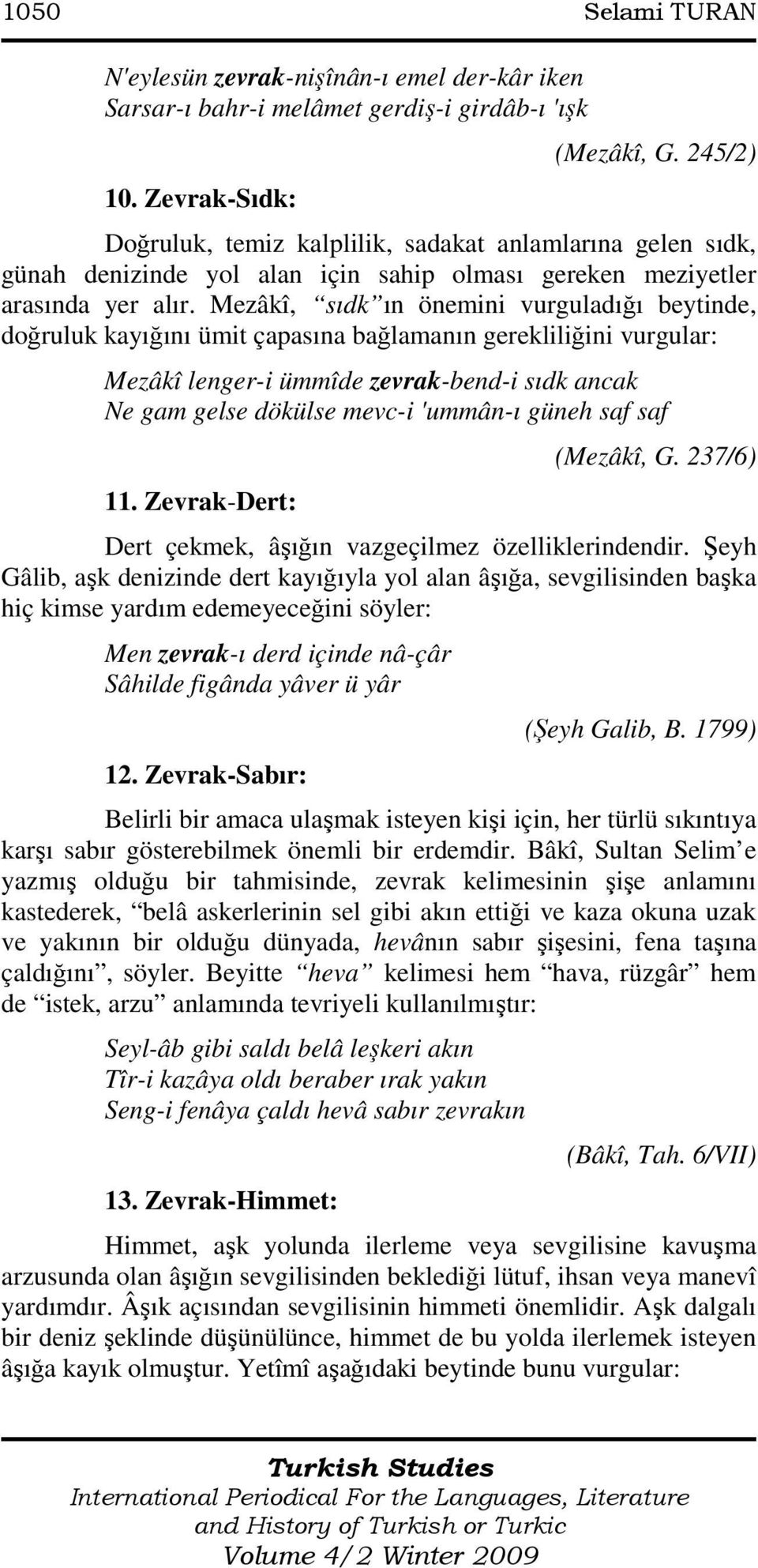 Mezâkî, sıdk ın önemini vurguladığı beytinde, doğruluk kayığını ümit çapasına bağlamanın gerekliliğini vurgular: Mezâkî lenger-i ümmîde zevrak-bend-i sıdk ancak Ne gam gelse dökülse mevc-i 'ummân-ı