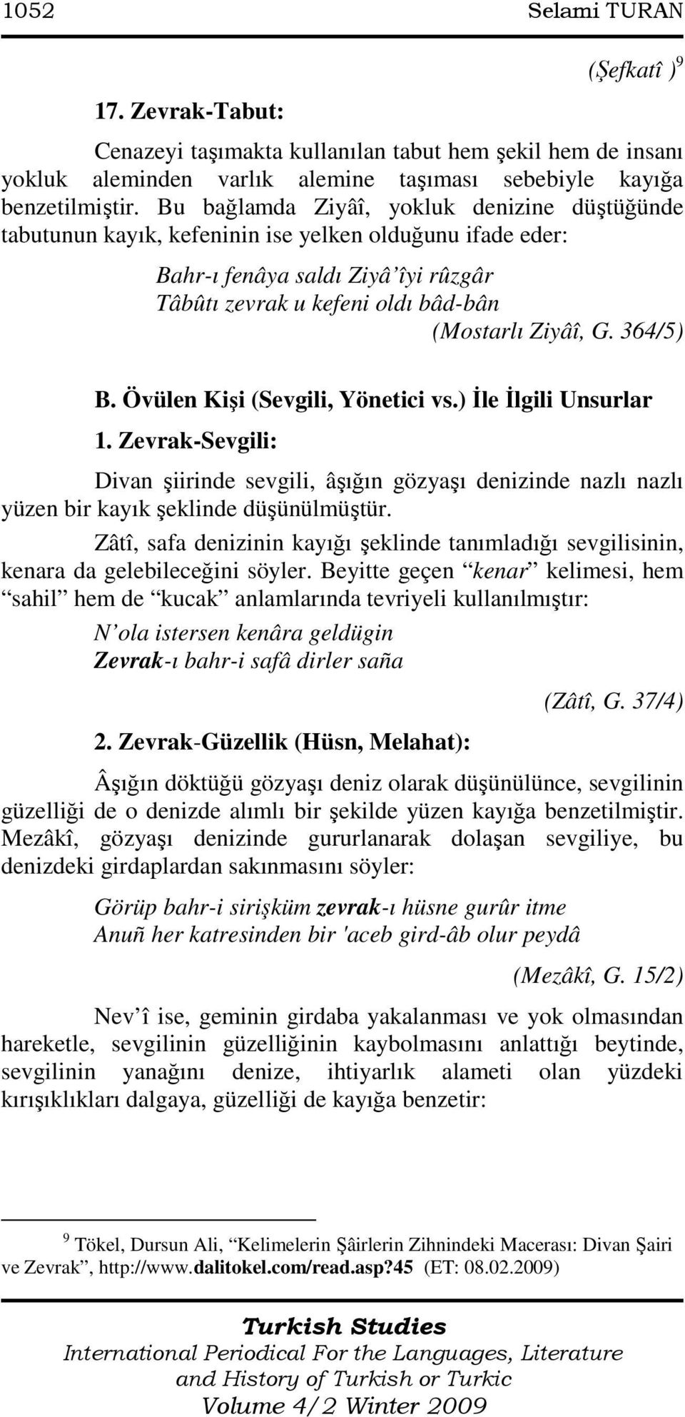 364/5) B. Övülen Kişi (Sevgili, Yönetici vs.) Đle Đlgili Unsurlar 1. Zevrak-Sevgili: Divan şiirinde sevgili, âşığın gözyaşı denizinde nazlı nazlı yüzen bir kayık şeklinde düşünülmüştür.