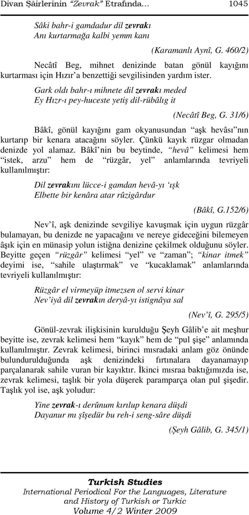 Gark oldı bahr-ı mihnete dil zevrakı meded Ey Hızr-ı pey-huceste yetiş dil-rübâlıg it (Necâtî Beg, G. 31/6) Bâkî, gönül kayığını gam okyanusundan aşk hevâsı nın kurtarıp bir kenara atacağını söyler.