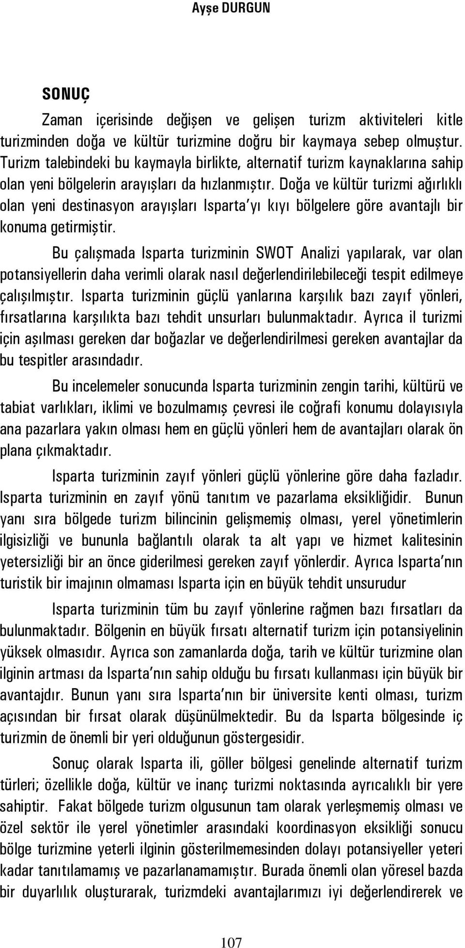 Doğa ve kültür turizmi ağırlıklı olan yeni destinasyon arayışları Isparta yı kıyı bölgelere göre avantajlı bir konuma getirmiştir.