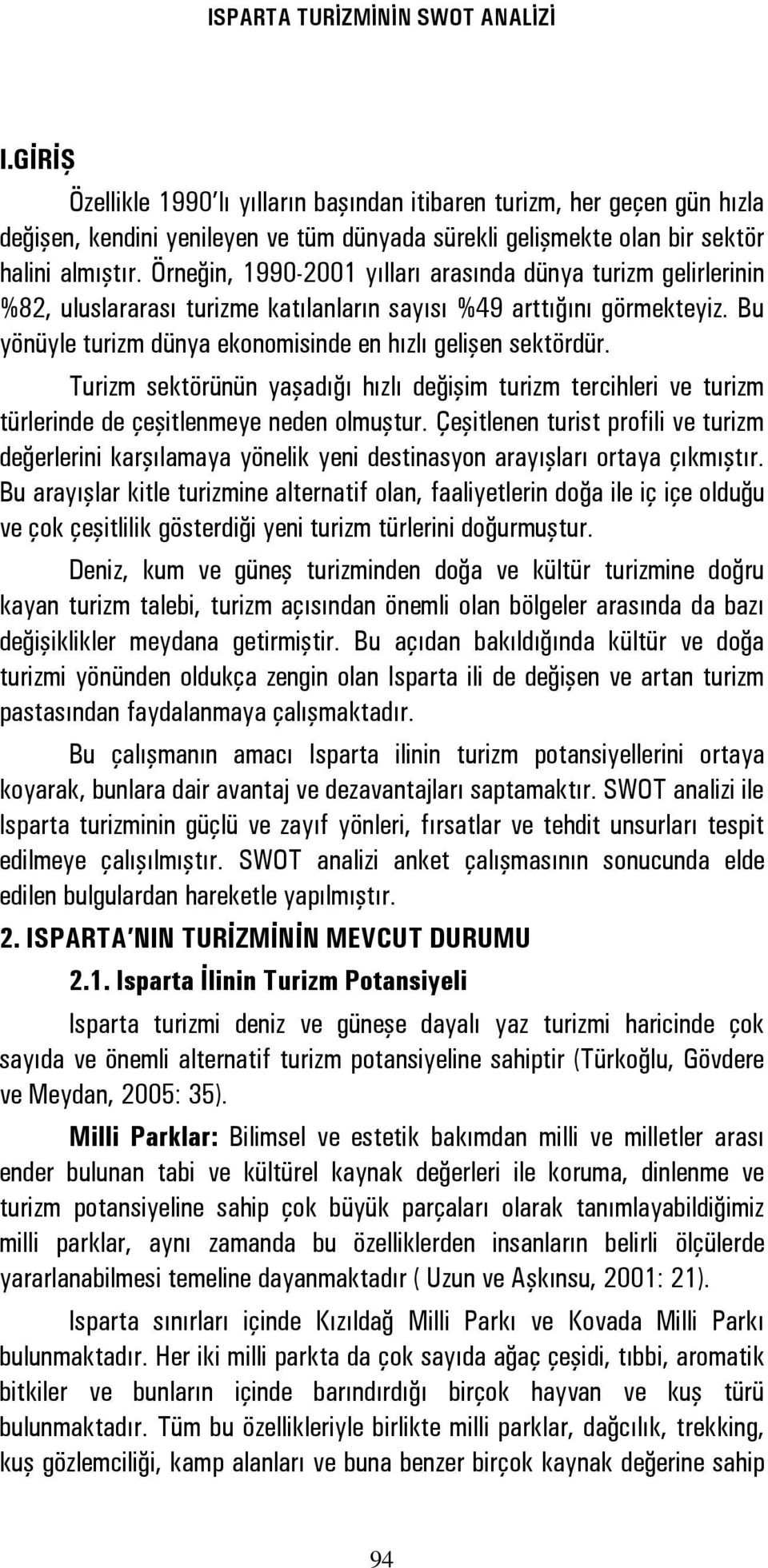 Örneğin, 1990-2001 yılları arasında dünya turizm gelirlerinin %82, uluslararası turizme katılanların sayısı %49 arttığını görmekteyiz. Bu yönüyle turizm dünya ekonomisinde en hızlı gelişen sektördür.