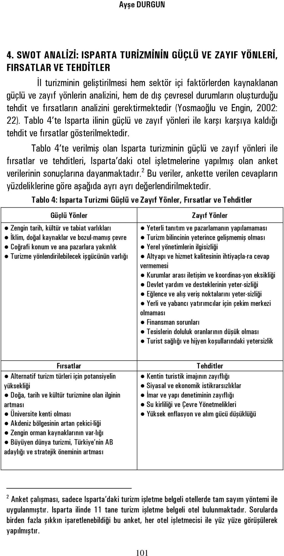 çevresel durumların oluşturduğu tehdit ve fırsatların analizini gerektirmektedir (Yosmaoğlu ve Engin, 2002: 22).