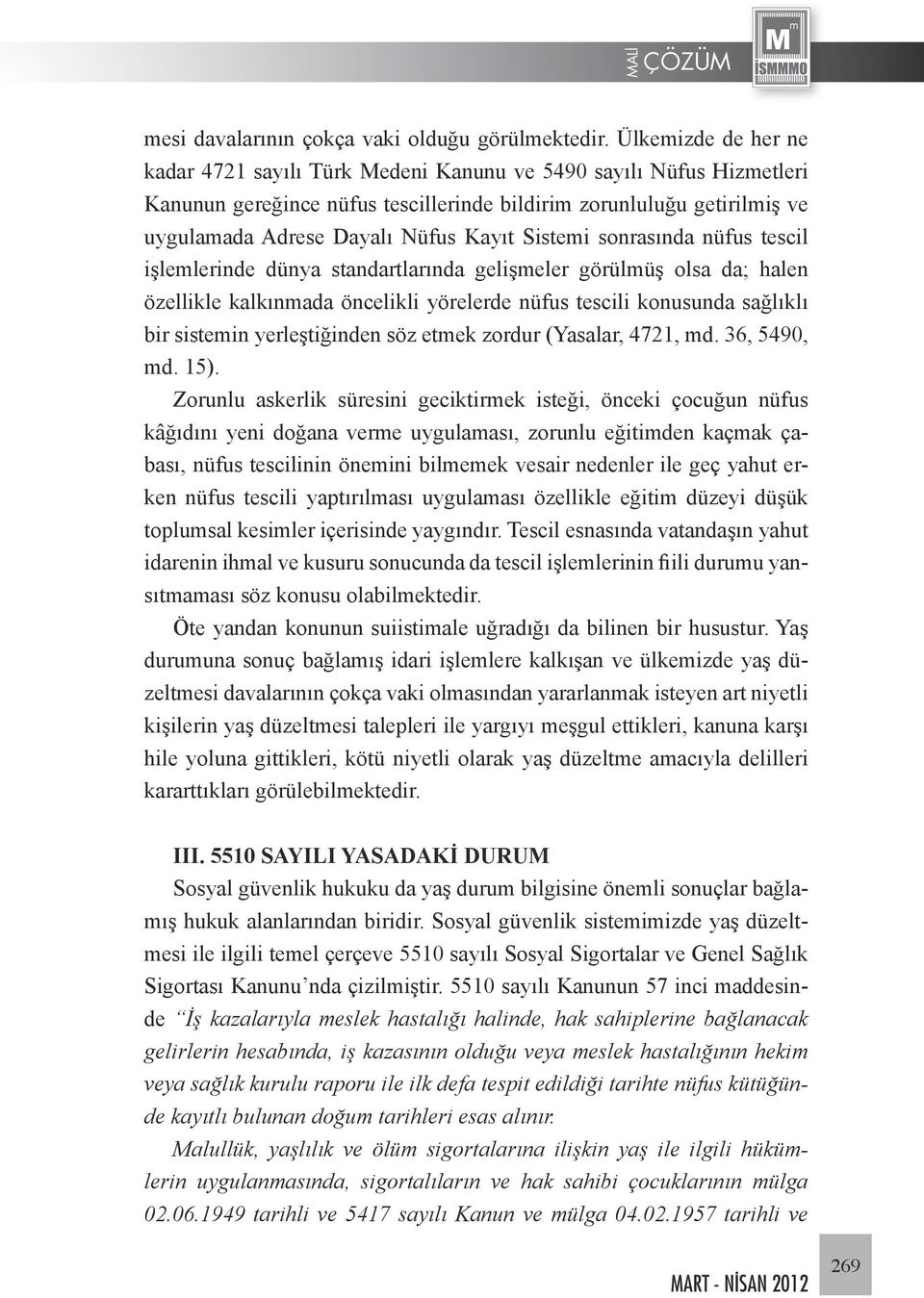 Sistemi sonrasında nüfus tescil işlemlerinde dünya standartlarında gelişmeler görülmüş olsa da; halen özellikle kalkınmada öncelikli yörelerde nüfus tescili konusunda sağlıklı bir sistemin