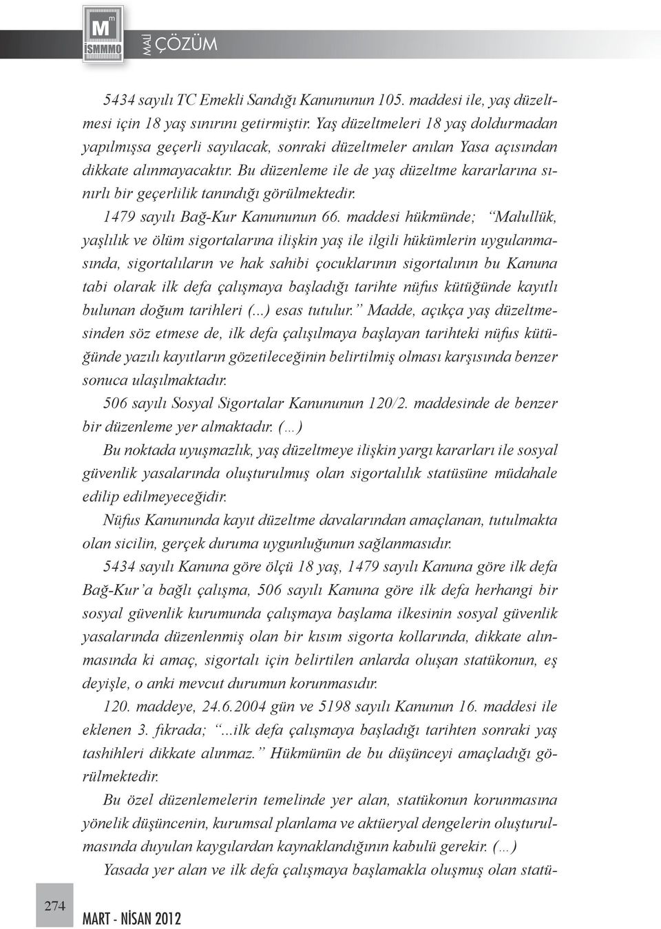 Bu düzenleme ile de yaş düzeltme kararlarına sınırlı bir geçerlilik tanındığı görülmektedir. 1479 sayılı Bağ-Kur Kanununun 66.